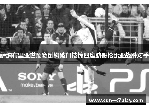 萨纳布里亚世预赛倒钩破门技惊四座助哥伦比亚战胜对手