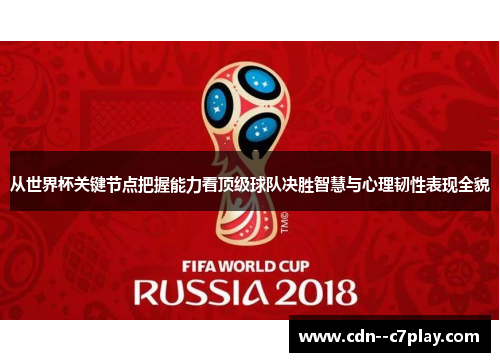 从世界杯关键节点把握能力看顶级球队决胜智慧与心理韧性表现全貌