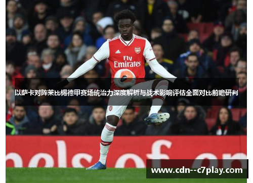 以萨卡对阵莱比锡德甲赛场统治力深度解析与战术影响评估全面对比前瞻研判