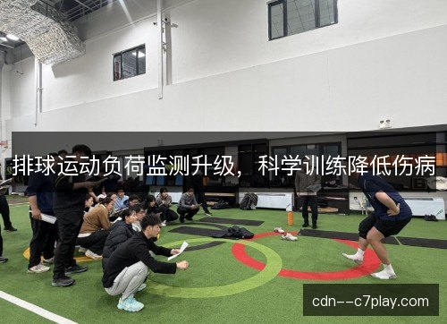 排球运动负荷监测升级，科学训练降低伤病